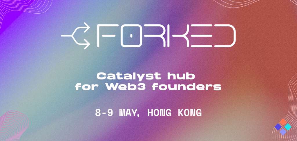 ‘FORKED’ to Stimulate Web3 Founders at Hong Kong Event